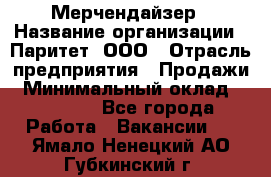 Мерчендайзер › Название организации ­ Паритет, ООО › Отрасль предприятия ­ Продажи › Минимальный оклад ­ 21 000 - Все города Работа » Вакансии   . Ямало-Ненецкий АО,Губкинский г.